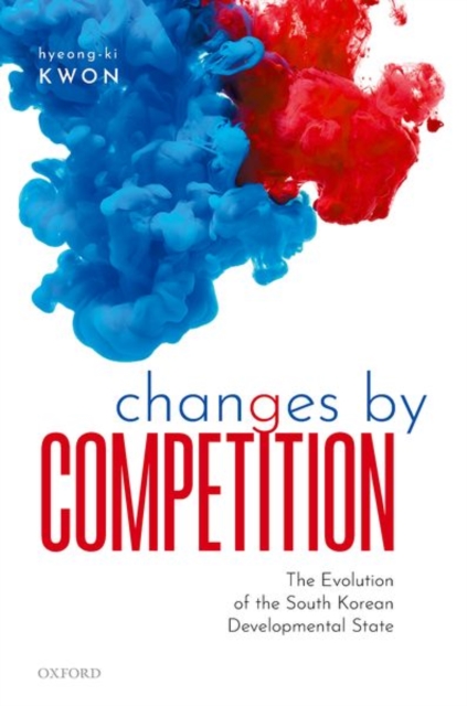 Changes by Competition : The Evolution of the South Korean Developmental State, Hardback Book