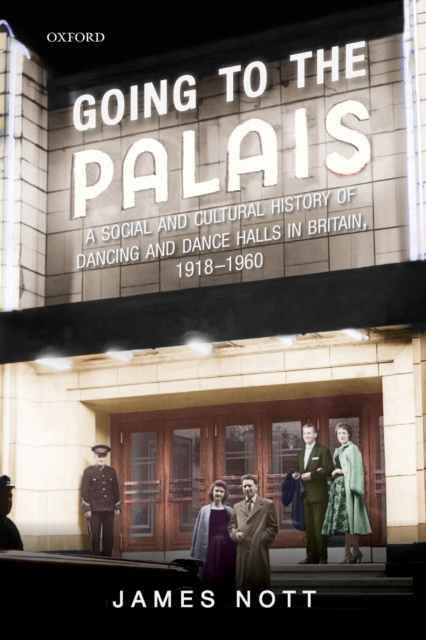 Going to the Palais : A Social And Cultural History of Dancing and Dance Halls in Britain, 1918-1960, Paperback / softback Book