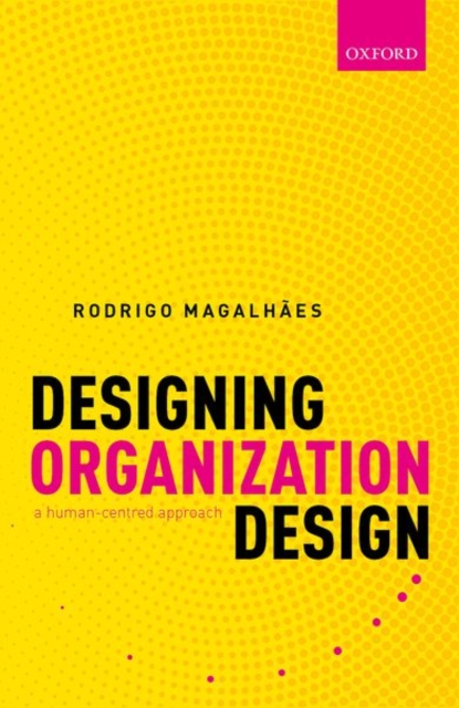 Designing Organization Design : A Human-Centred Approach, Hardback Book