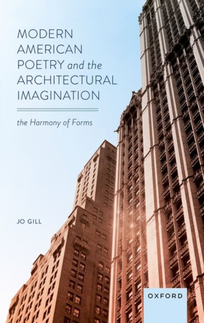 Modern American Poetry and the Architectural Imagination : The Harmony of Forms, Hardback Book