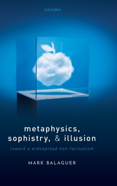 Metaphysics, Sophistry, and Illusion : Toward a Widespread Non-Factualism, Hardback Book