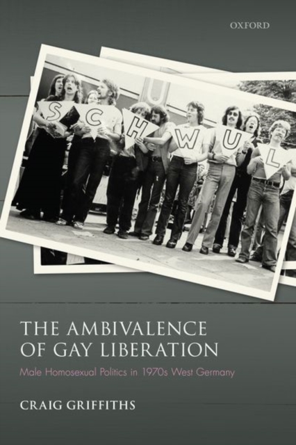The Ambivalence of Gay Liberation : Male Homosexual Politics in 1970s West Germany, Hardback Book