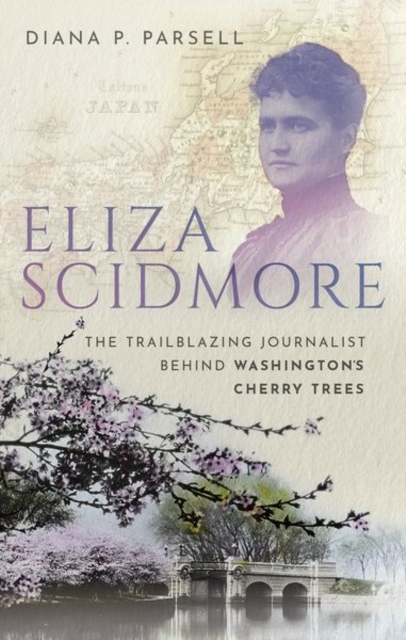 Eliza Scidmore : The Trailblazing Journalist Behind Washington's Cherry Trees, Hardback Book