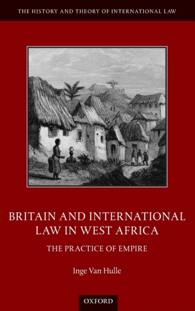 Britain and International Law in West Africa : The Practice of Empire, Hardback Book
