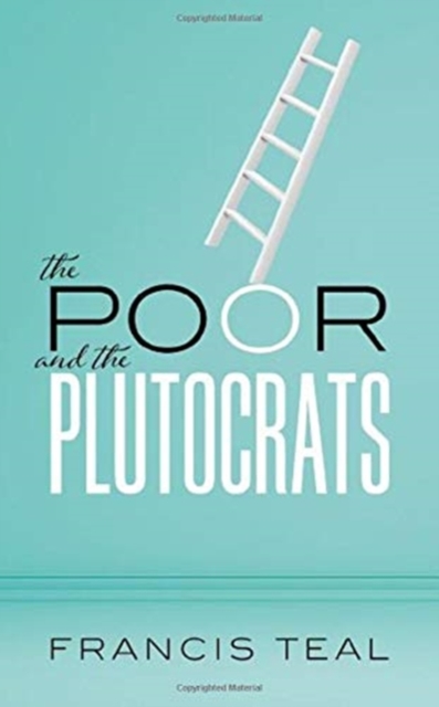 The Poor and the Plutocrats : From the poorest of the poor to the richest of the rich, Hardback Book