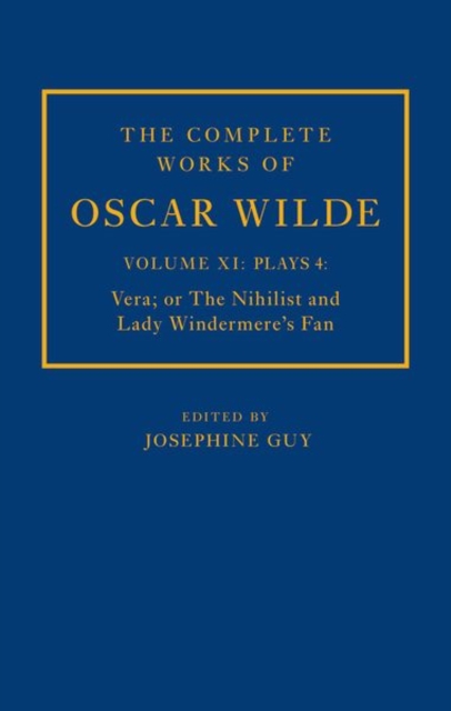 The Complete Works of Oscar Wilde: Volume XI Plays 4: Vera; or The Nihilist and Lady Windermere's Fan, Hardback Book