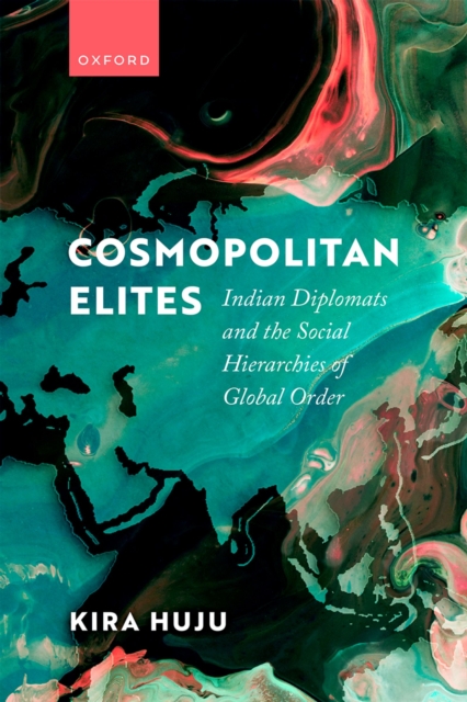 Cosmopolitan Elites : Indian Diplomats and the Social Hierarchies of Global Order, PDF eBook