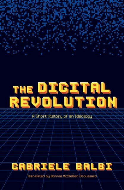 The Digital Revolution : A Short History of an Ideology, Hardback Book