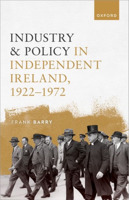 Industry and Policy in Independent Ireland, 1922-1972, Hardback Book