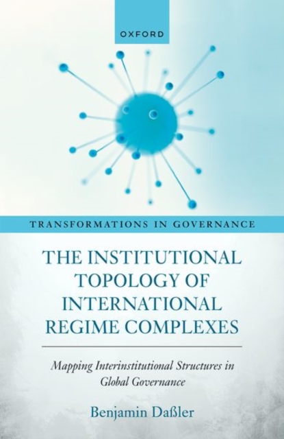 The Institutional Topology of International Regime Complexes : Mapping Inter-Institutional Structures in Global Governance, Hardback Book