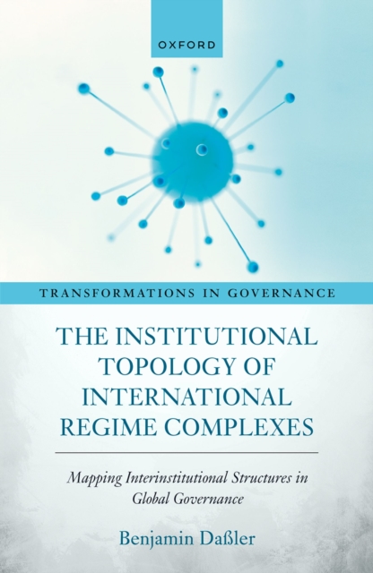 The Institutional Topology of International Regime Complexes : Mapping Inter-Institutional Structures in Global Governance, PDF eBook