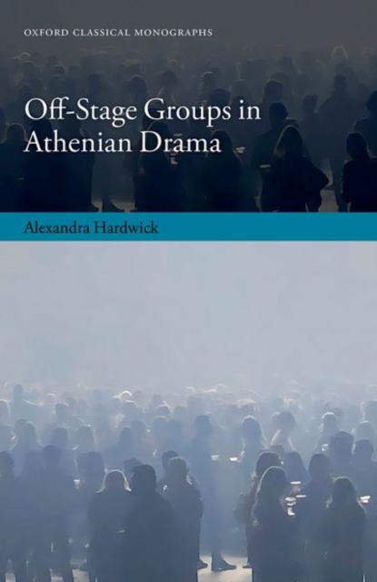 Off-Stage Groups in Athenian Drama, Hardback Book