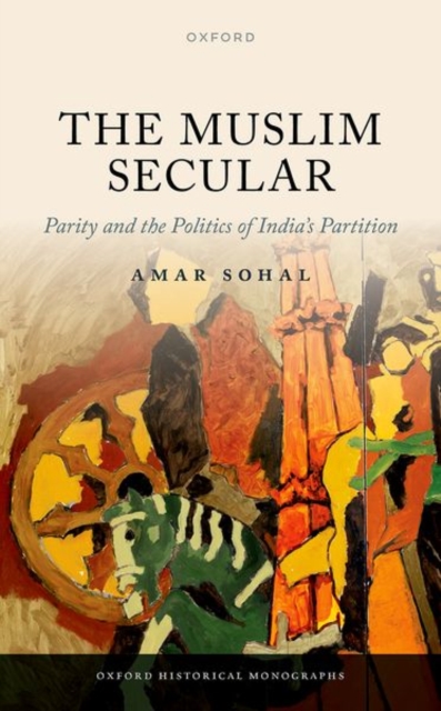 The Muslim Secular : Parity and the Politics of India's Partition, Hardback Book