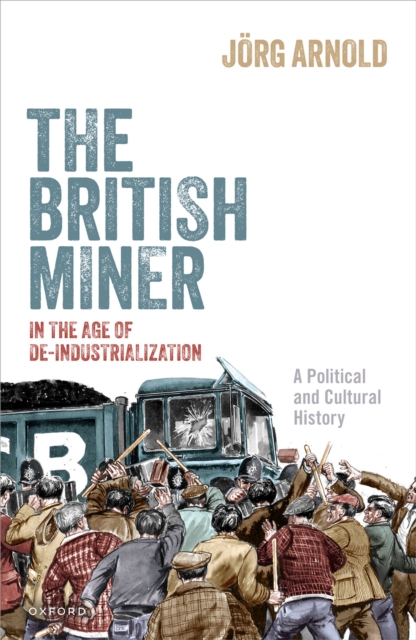 The British Miner in the Age of De-Industrialization : A Political and Cultural History, EPUB eBook