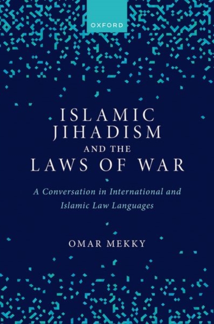 Islamic Jihadism and the Laws of War : A Conversation in International and Islamic Law Languages, Hardback Book