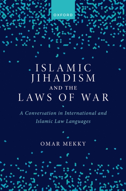 Islamic Jihadism and the Laws of War : A Conversation in International and Islamic Law Languages, PDF eBook