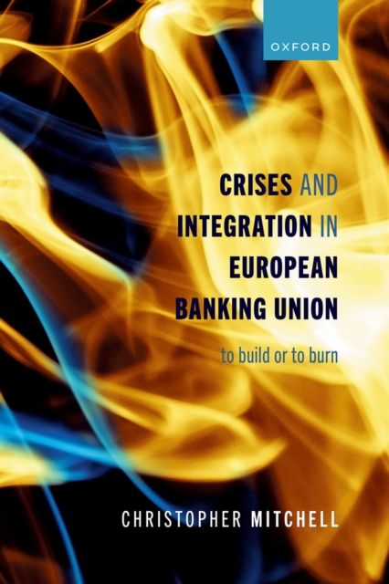 Crises and Integration in European Banking Union : To Build or To Burn, PDF eBook