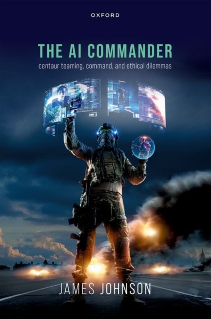 The AI Commander : Centaur Teaming, Command, and Ethical Dilemmas, Paperback / softback Book