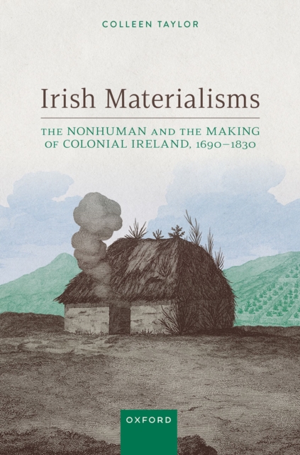 Irish Materialisms : The Nonhuman and the Making of Colonial Ireland, 1690?1830, EPUB eBook