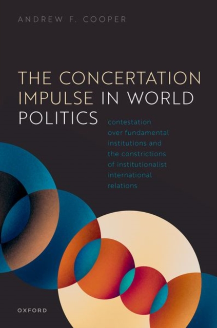 The Concertation Impulse in World Politics : Contestation over Fundamental Institutions and the Constrictions of Institutionalist International Relations, Hardback Book