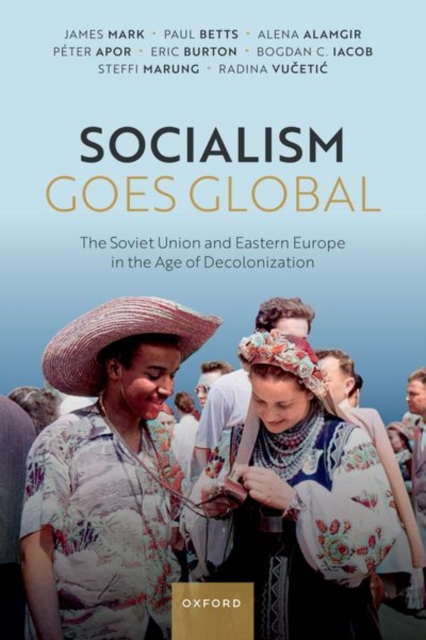 Socialism Goes Global : The Soviet Union and Eastern Europe in the Age of Decolonisation, Paperback / softback Book