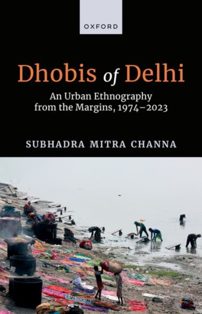 Dhobis of Delhi : An Urban Ethnography from the Margins, 1974–2023, Hardback Book