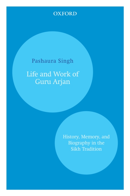 Life and Work of Guru Arjan : History, Memory, and Biography in the Sikh Tradition, EPUB eBook