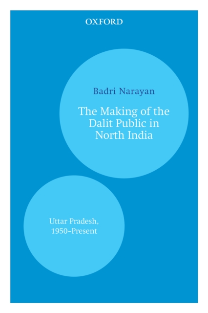 The Making of the Dalit Public in North India : Uttar Pradesh, 1950-Present, EPUB eBook