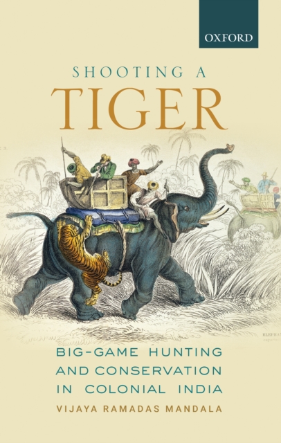 Shooting a Tiger : Big-Game Hunting and Conservation in Colonial India, EPUB eBook