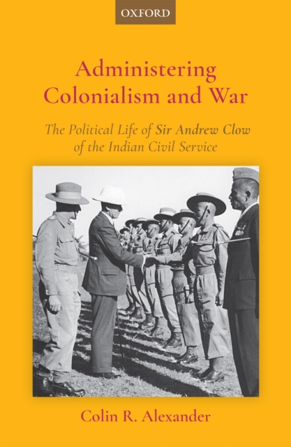 Administering Colonialism and War : The Political Life of Sir Andrew Clow of the Indian Civil Service, EPUB eBook