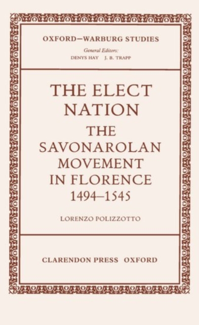 The Elect Nation : The Savonarolan Movement in Florence, 1494-1545, Hardback Book