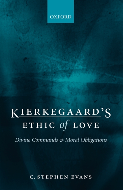 Kierkegaard's Ethic of Love : Divine Commands and Moral Obligations, Paperback / softback Book