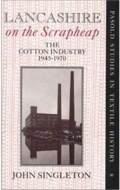 Lancashire on the Scrapheap : Cotton Industry, 1945-70, Hardback Book