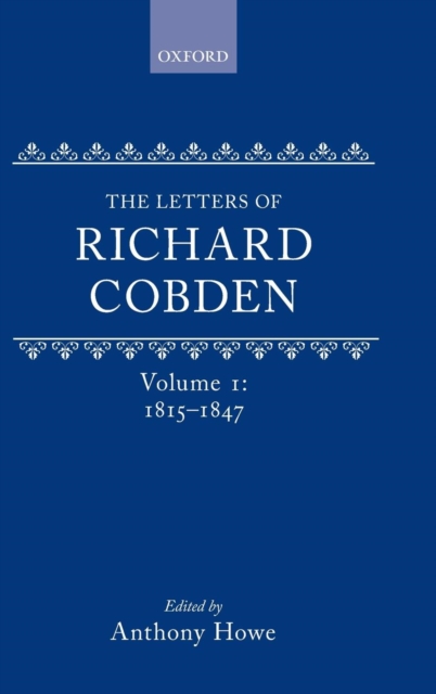 The Letters of Richard Cobden : Volume I: 1815-1847, Hardback Book