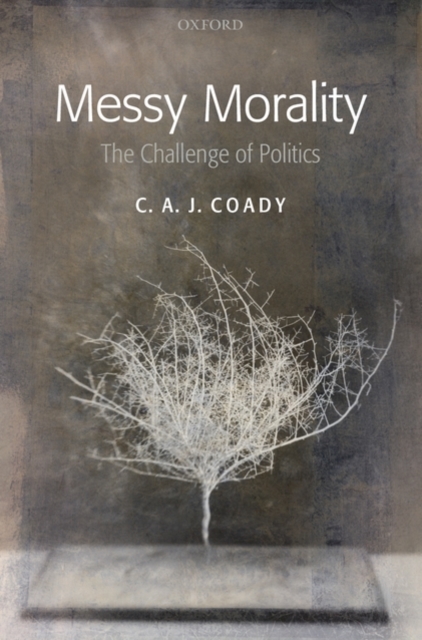 Messy Morality : The Challenge of Politics, Hardback Book