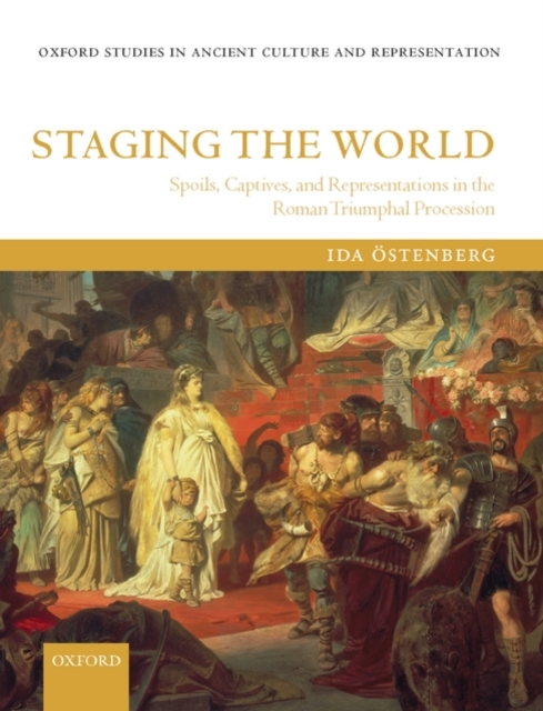 Staging the World : Spoils, Captives, and Representations in the Roman Triumphal Procession, Hardback Book