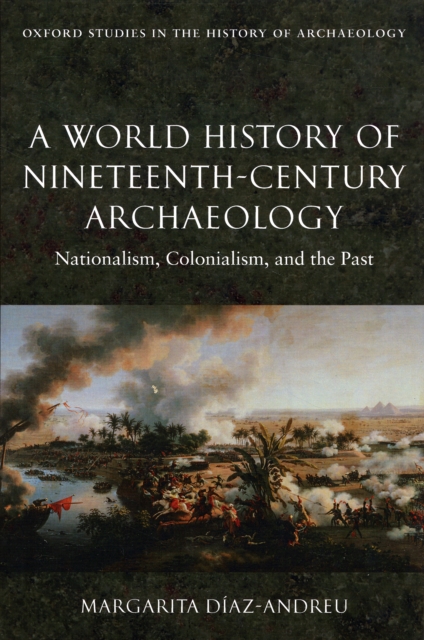 A World History of Nineteenth-Century Archaeology : Nationalism, Colonialism, and the Past, Hardback Book