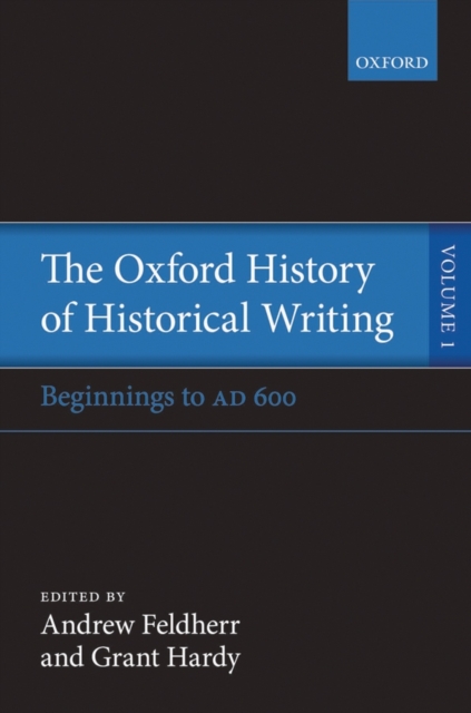 The Oxford History of Historical Writing : Volume 1: Beginnings to AD 600, Hardback Book