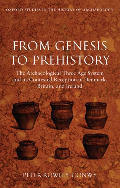 From Genesis to Prehistory : The Archaeological Three Age System and its Contested Reception in Denmark, Britain, and Ireland, Hardback Book