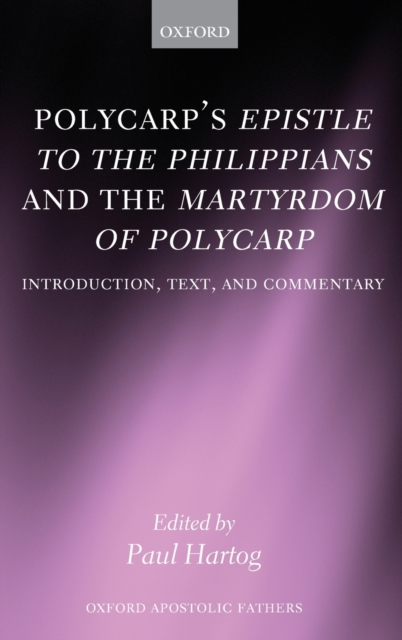 Polycarp's Epistle to the Philippians and the Martyrdom of Polycarp : Introduction, Text, and Commentary, Hardback Book