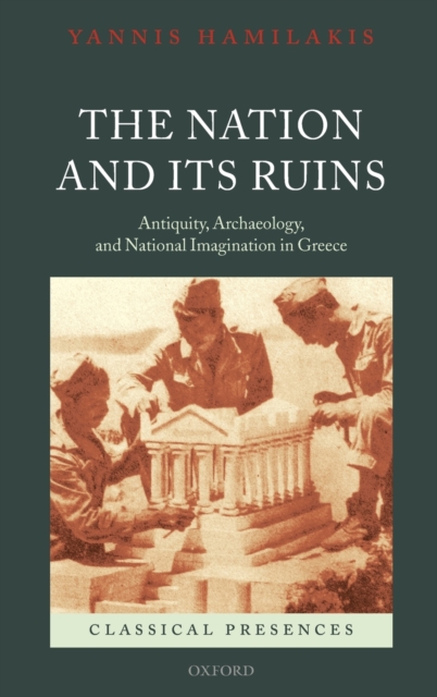 The Nation and its Ruins : Antiquity, Archaeology, and National Imagination in Greece, Hardback Book