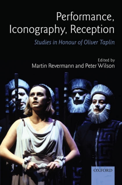 Performance, Iconography, Reception : Studies in Honour of Oliver Taplin, Hardback Book