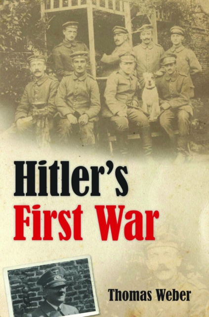 Hitler's First War : Adolf Hitler, the Men of the List Regiment, and the First World War, Hardback Book
