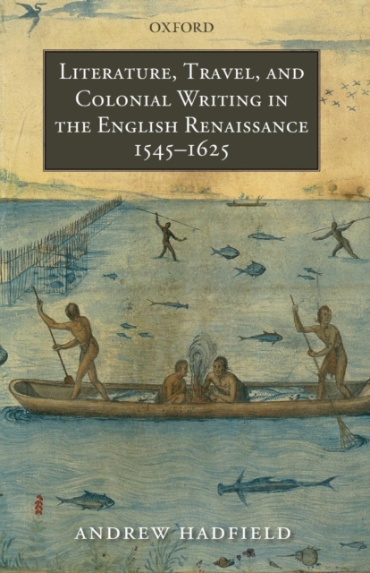 Literature, Travel, and Colonial Writing in the English Renaissance, 1545-1625, Paperback / softback Book
