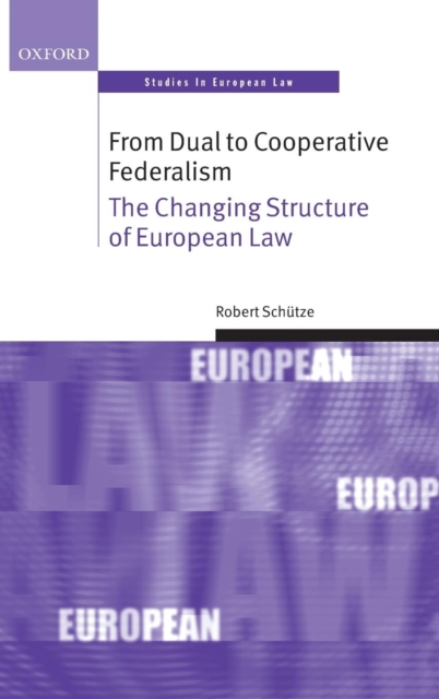 From Dual to Cooperative Federalism : The Changing Structure of European Law, Hardback Book