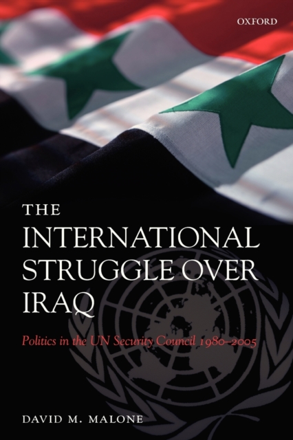 The International Struggle Over Iraq : Politics in the UN Security Council 1980-2005, Paperback / softback Book