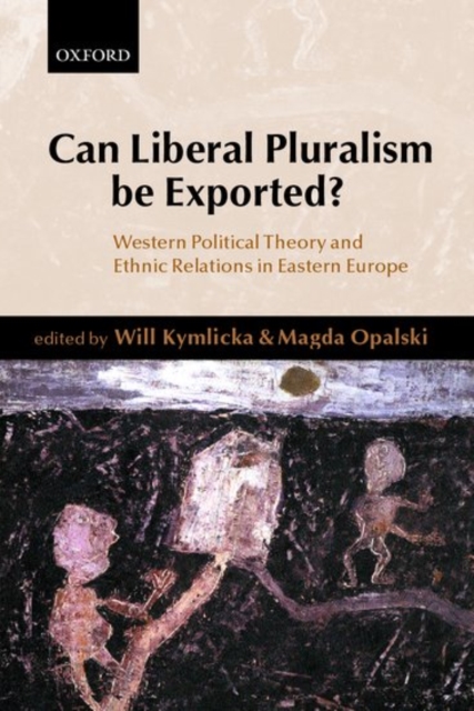 Can Liberal Pluralism be Exported? : Western Political Theory and Ethnic Relations in Eastern Europe, Hardback Book