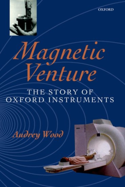 Magnetic Venture : The Story of Oxford Instruments, Hardback Book