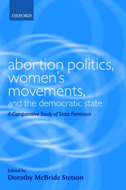 Abortion Politics, Women's Movements, and the Democratic State : A Comparative Study of State Feminism, Paperback / softback Book