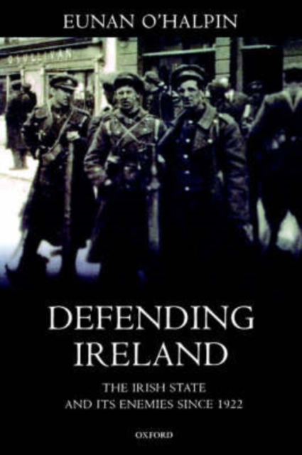Defending Ireland : The Irish State and its Enemies since 1922, Paperback / softback Book